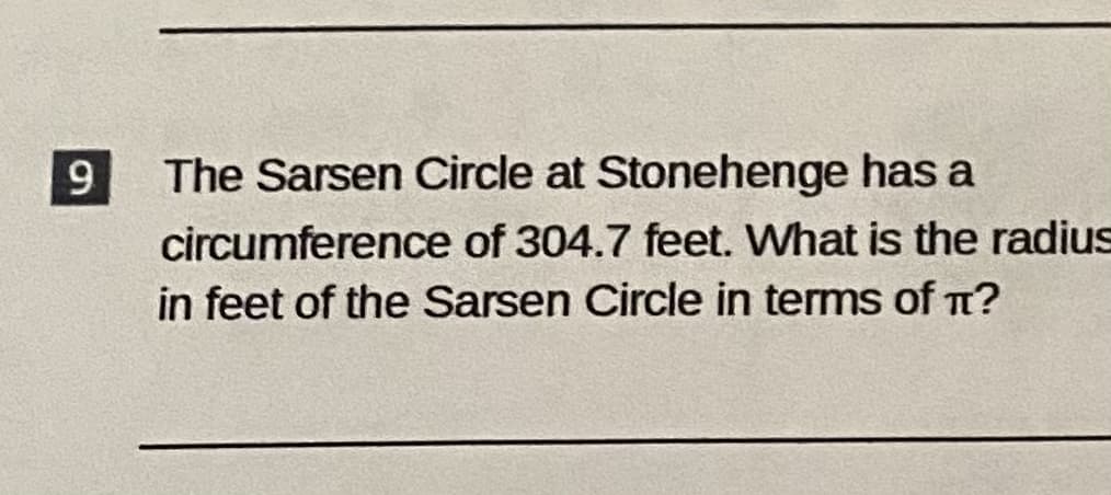 The Sarsen Circle at Stonehenge has a
circumference of 304.7 feet. What is the radius
in feet of the Sarsen Circle in terms of T?
