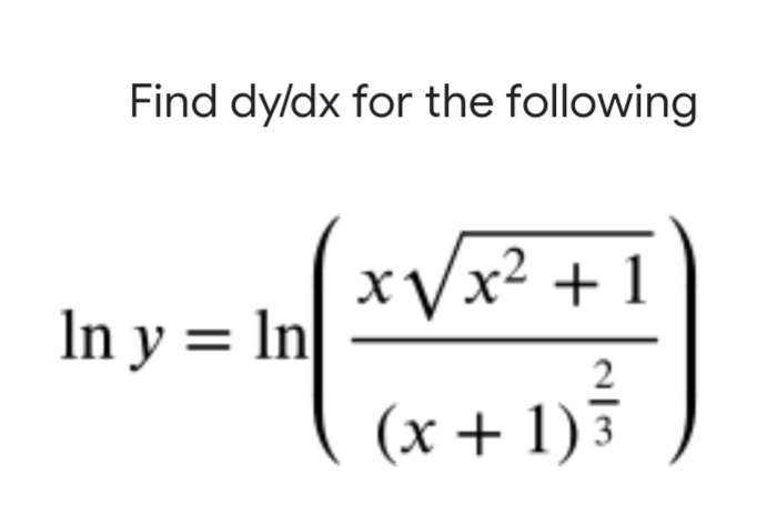 Find dy/dx for the following
xyx² + 1
In y = In
(x + 1)3
