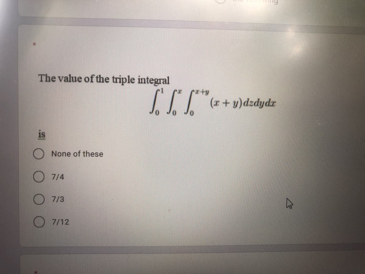 The value of the triple integral
Ity
1S
None of these
7/4
7/3
7/12
