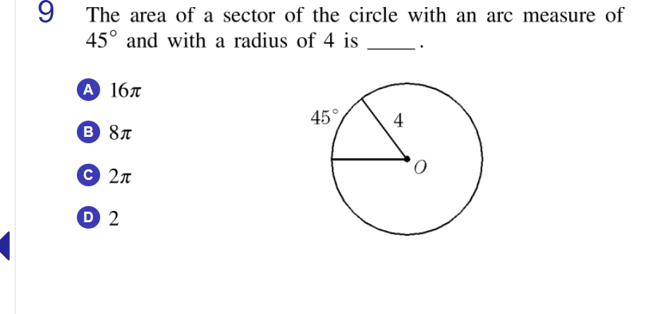 9
The area of a sector of the circle with an arc measure of
45° and with a radius of 4 is
A 167
45°
B 8T
C 2n
D 2
