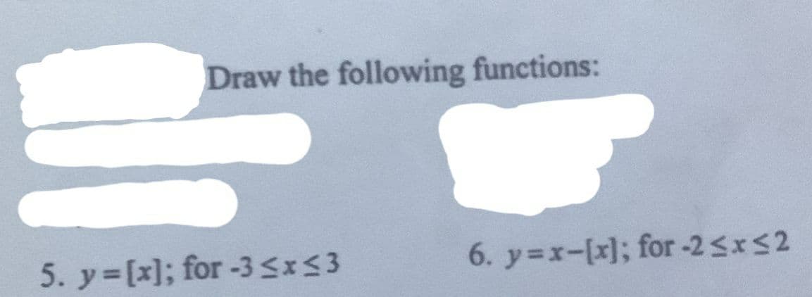 Draw the following functions:
5. y [x]; for -3 SxS3
6. y=x-[x]; for -2 SxS2
