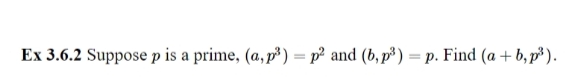 Ex 3.6.2 Suppose p is a prime, (a, p³) = p² and (b, p³) = p. Find (a + b, p* ).
