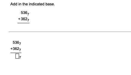 Add in the indicated base.
5367
+3627
5367
+3627
