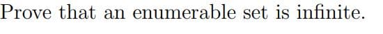 Prove that an enumerable set is infinite.