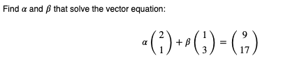 Find a and that solve the vector equation:
α
+ B
9
17