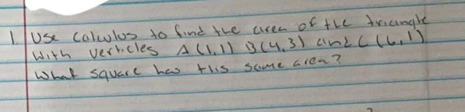 Use calulus to find the cirea oftLe tricingle
With verlicles
What square has
Al, 4.3) an2ししい)
tlis
Same area?
