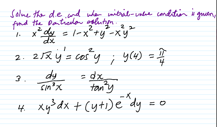 Solue the d.e.und when nitil-Ualie conditiion is
fnd the Dantialow oslutiyn.
? dy =l-x¯+y -XY
guiln,
2 2
1.
dx
) =#
212 y'=
= dx
tany
=COS
= cos y ; y(4)
2.
dy
sin?x
3.
4 xy dx + Cyti)e dy
