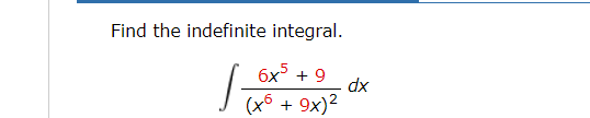 Find the indefinite integral.
6x5 + 9
1
(x6 + 9x)²
dx