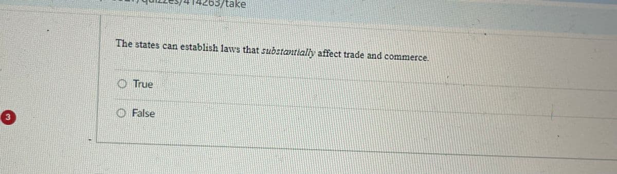 5/take
The states can establish laws that substantially affect trade and commerce.
True
3
False