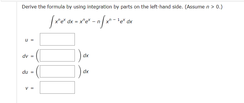 Derive the formula by using integration by parts on the left-hand side. (Assume n > 0.)
[x²e² dx = x²e²-n[x²
nf
U =
dv =
du
=
V =
dx
dx
¹e* dx