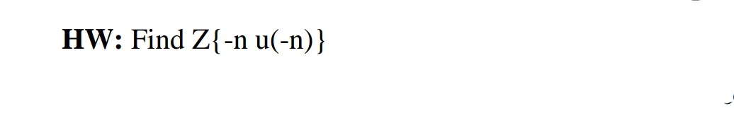 HW: Find Z{-n u(-n)}
