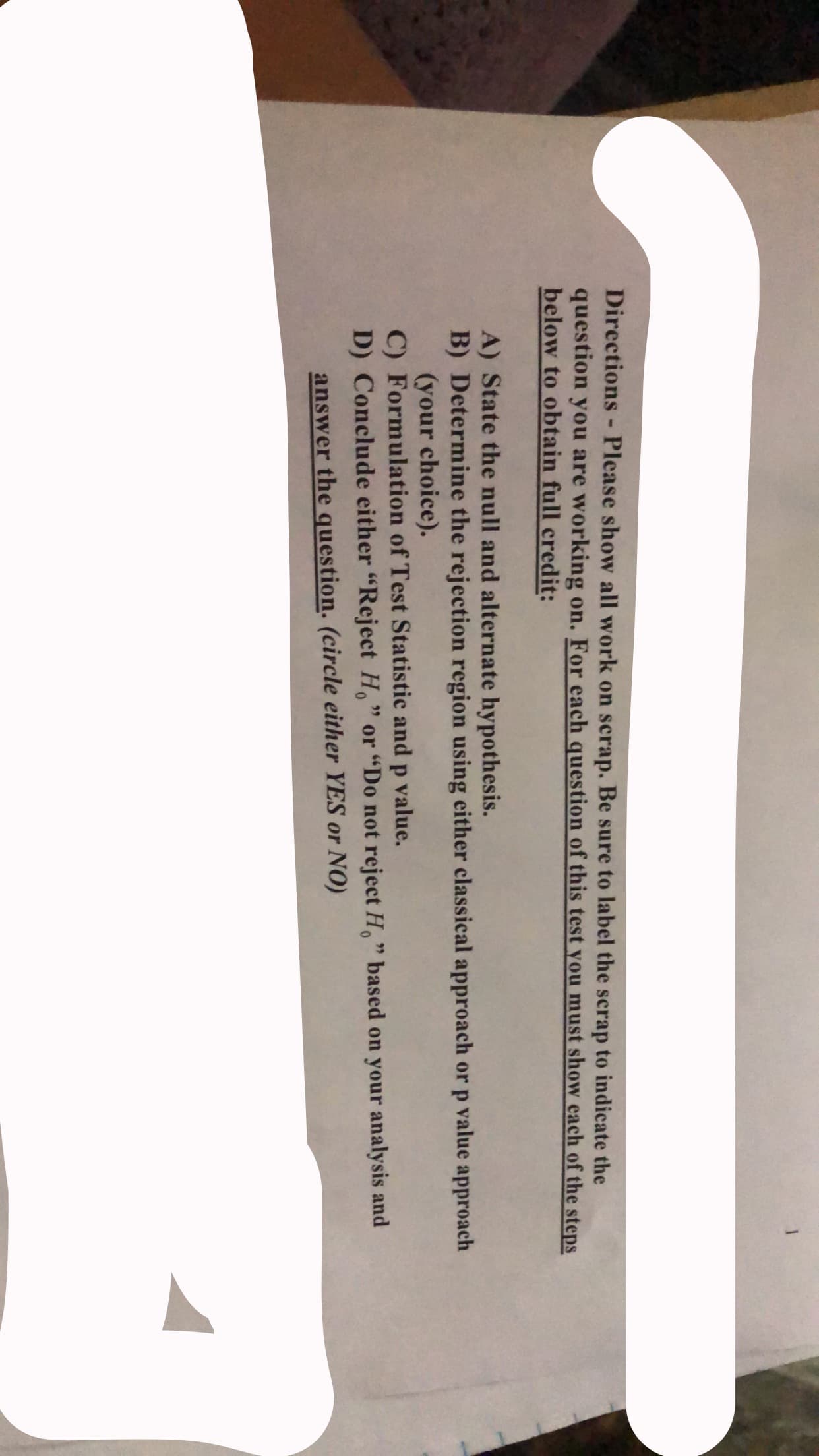 A) State the null and alte
B) Determine the rejecti
(your choice).
C) Formulation of Test S
D) Conclude either "Rej
