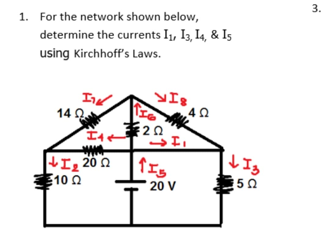 3.
1. For the network shown below,
determine the currents I1, I3, I4, & I5
using Kirchhoff's Laws.
14 Q
ま20
I, 20 Q
E10 2
20 V
