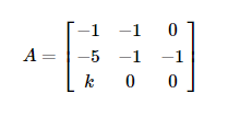 A =
-1
-1
0
-5 -1 −1
k
00