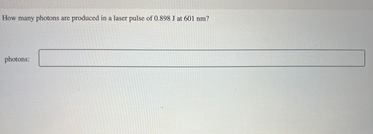 How many photons are produced in a laser pulse of 0.898 J at 601 nm?
photons: