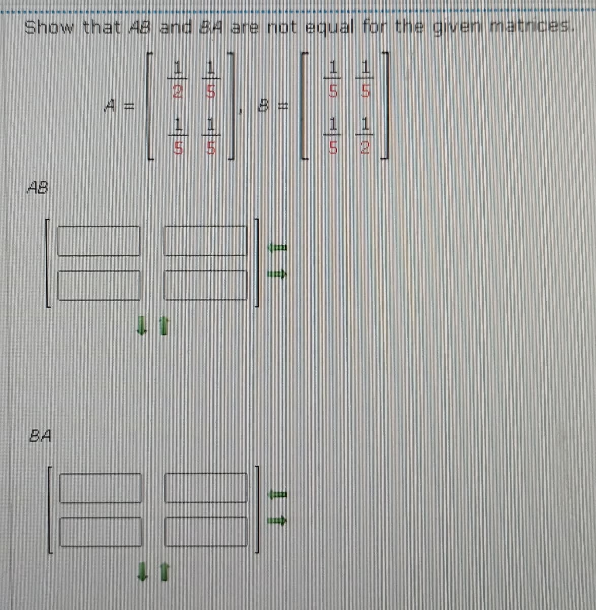 Show that 48 and 8A are not equal for the given matrices.
1 1
2.
1 1
5 5
AB
BA
