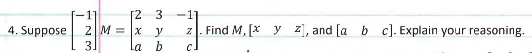 [2
3
-1]
4. Suppose
3]
2 |M = |X
z. Find M, [X y z],and[a b c]. Explain your reasoning.
y
La
C
