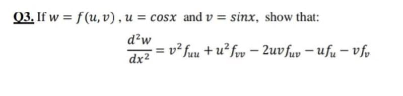 Q3. If w = f(u, v) , u = cosx and v = sinx, show that:
d?w
v² fuu + u?fov – 2uv fuv – ufu – vfp
dx2
