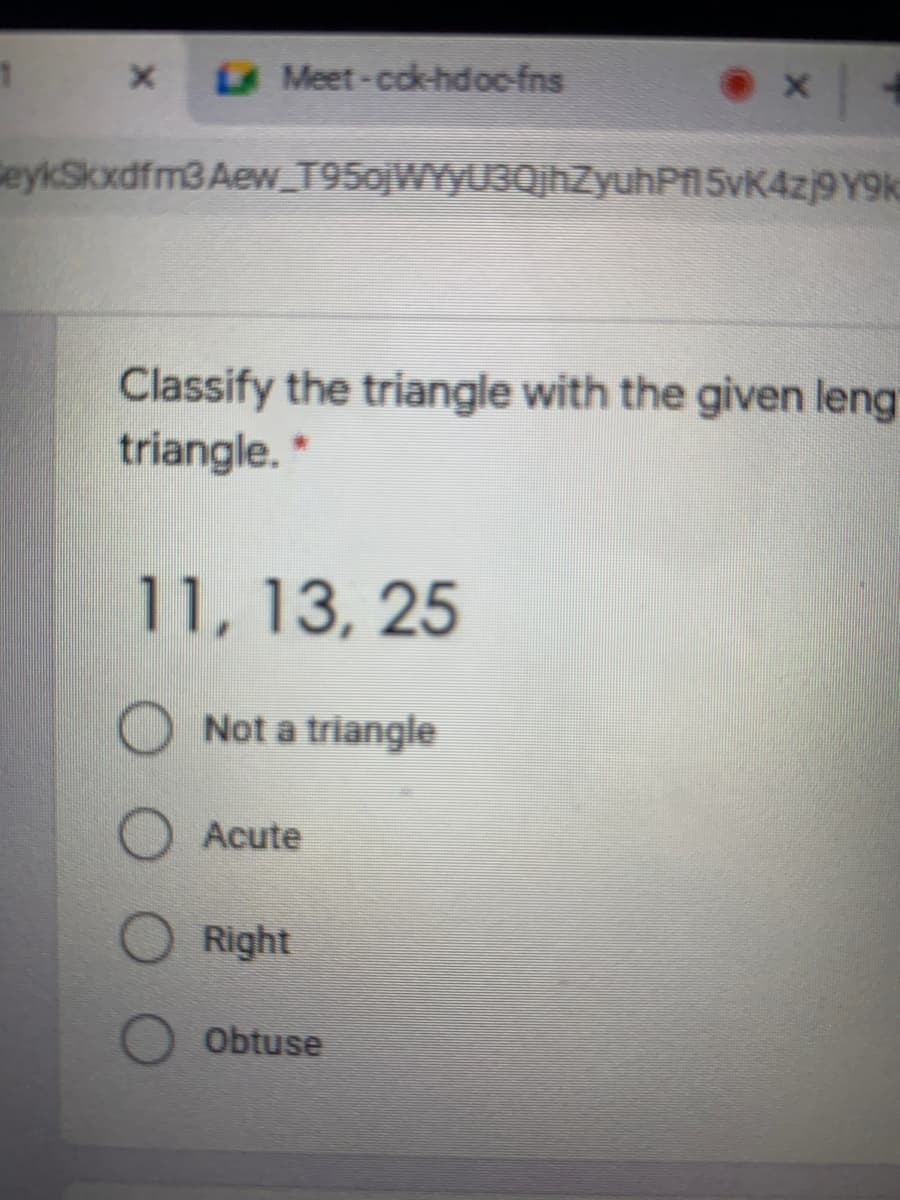 Meet-cck-hdoc-fns
eykSkxdfm3 Aew_T95ojWYyU3QjhZyuhPfl5vK4zj9Y9k
Classify the triangle with the given leng
triangle. *
11, 13, 25
Not a triangle
Acute
Right
Obtuse
