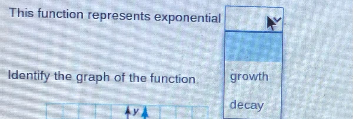 This function represents exponential
Identify the graph of the function.
growth
decay
AY A
