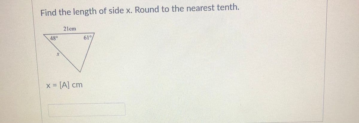 Find the length of side x. Round to the nearest tenth.
21cm
48°
61
x = [A] cm
