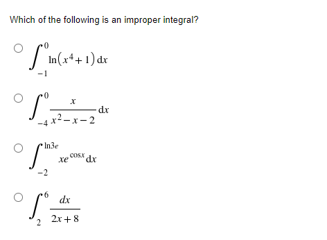 Which of the following is an improper integral?
In(x++1) dx
-1
dr
-4 x2-x - 2
In3e
COSx dx
хе
cosx
-2
dx
2 2r+ 8
