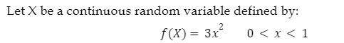 Let X be a continuous random variable defined by:
2
f(x) = 3x²
0 < x < 1