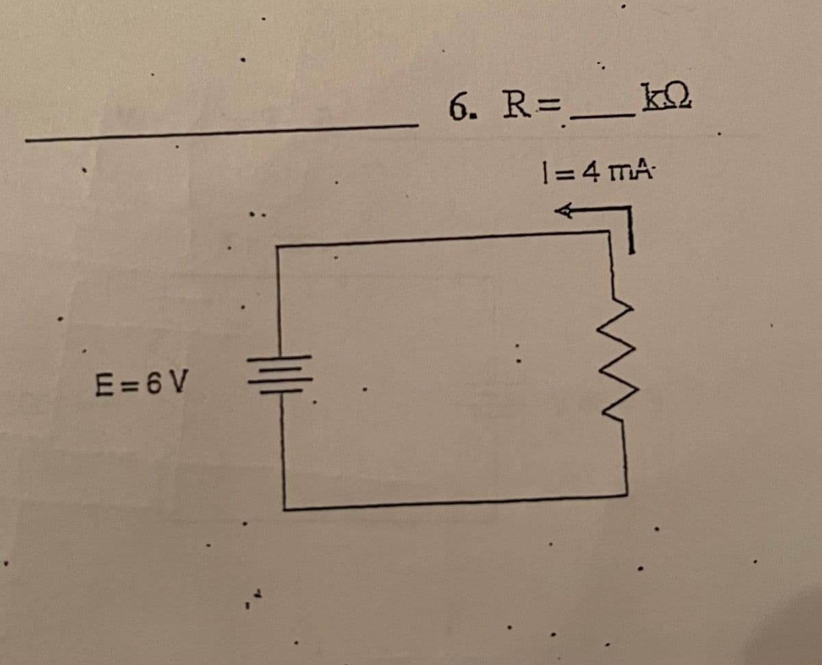 6. R=_kQ
|= 4 mA
E=6 V
