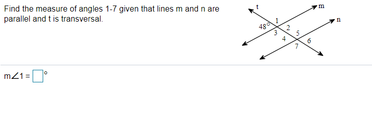 Find the measure of angles 1-7 given that lines m and n are
parallel and t is transversal.
4
6
m21= °
2.
3.
