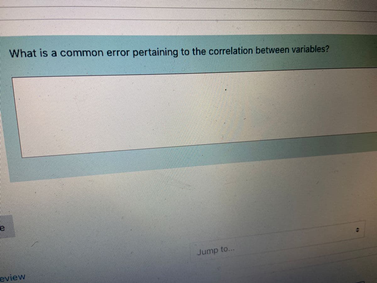 What is a common error pertaining to the correlation between variables?
Jump to...
eview
