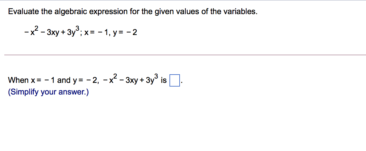 Evaluate the algebraic expression for the given values of the variables.
-x² - 3xy + 3y°; x= - 1, y = - 2
When x= - 1 and y = - 2, -x – 3xy + 3y° is
(Simplify your answer.)
