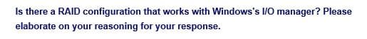 Is there a RAID configuration that works with Windows's I/O manager? Please
elaborate on your reasoning for your response.