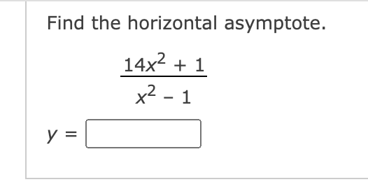 Find the horizontal asymptote.
14x2 + 1
x2 - 1
y =
