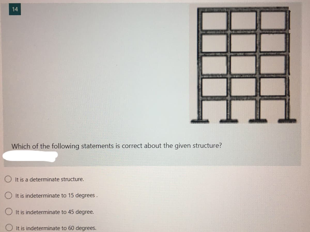 Which of the following statements is correct about the given structure?
O It is a determinate structure.
It is indeterminate to 15 degrees.
It is indeterminate to 45 degree.
It is indeterminate to 60 degrees.
14
