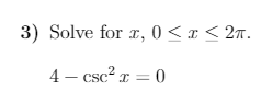 3) < x < 2n.
Solve for r, 0
4 - csc? x = 0
