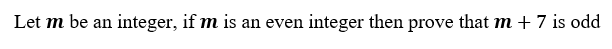 Let m be an integer, if m is
an even integer then prove that m + 7 is odd
