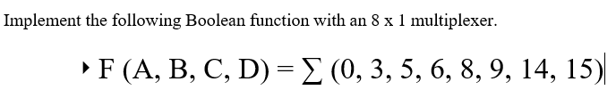 Implement the following Boolean function with an 8 x 1 multiplexer.
► F (A, B, C, D) = Σ (0, 3, 5, 6, 8, 9, 14, 15)