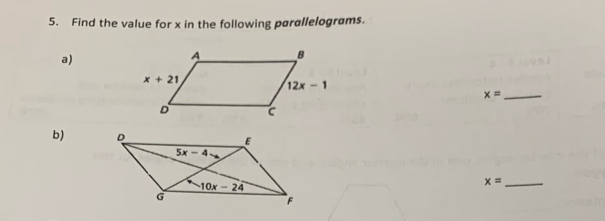 5.
Find the value for x in the following parallelograms.
B
a)
x + 21
12x 1
b)
5x - 4
10x-24
X =
