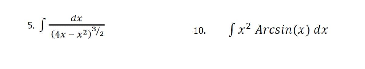 dx
5.
(4x – x²)³/½
Sx² Arcsin(x) dx
10.

