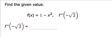 Find the given value.
Ax) = 1 - x?, f"(-v2)
"(-v2) =
