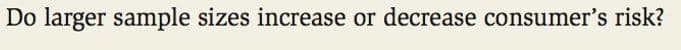 Do larger sample sizes increase or decrease consumer's risk?
