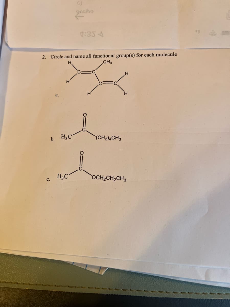 2. Circle and name all functional group(s) for each molecule
H
CH3
a.
b. H3C
C.
graho
H₂C
4:35 A
H
(CH2)4CH3
H
H
OCH₂CH₂CH3