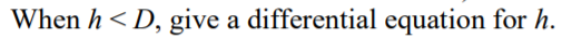 When h< D, give a differential equation for h.
