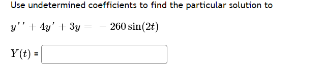 Use undetermined coefficients to find the particular solution to
y'' + 4y' + 3y
260 sin(2t)
Y(t) =
=