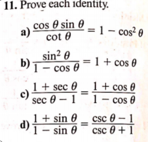 11. Prove each identity.
cos 0 sin 0
a)
cot 0
1- cos? 0
sin² 0
b)
1- cos 0
1 + cos 0
1 + sec 0
c)
sec 0 – 1
1 + cos 0
1- cos 0
