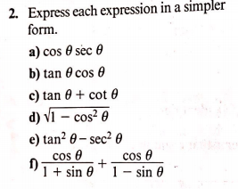 2. Express each expression in a simpler
form.
a) cos 0 sec e
b) tan 0 cos 0
c) tan 0 + cot 0
