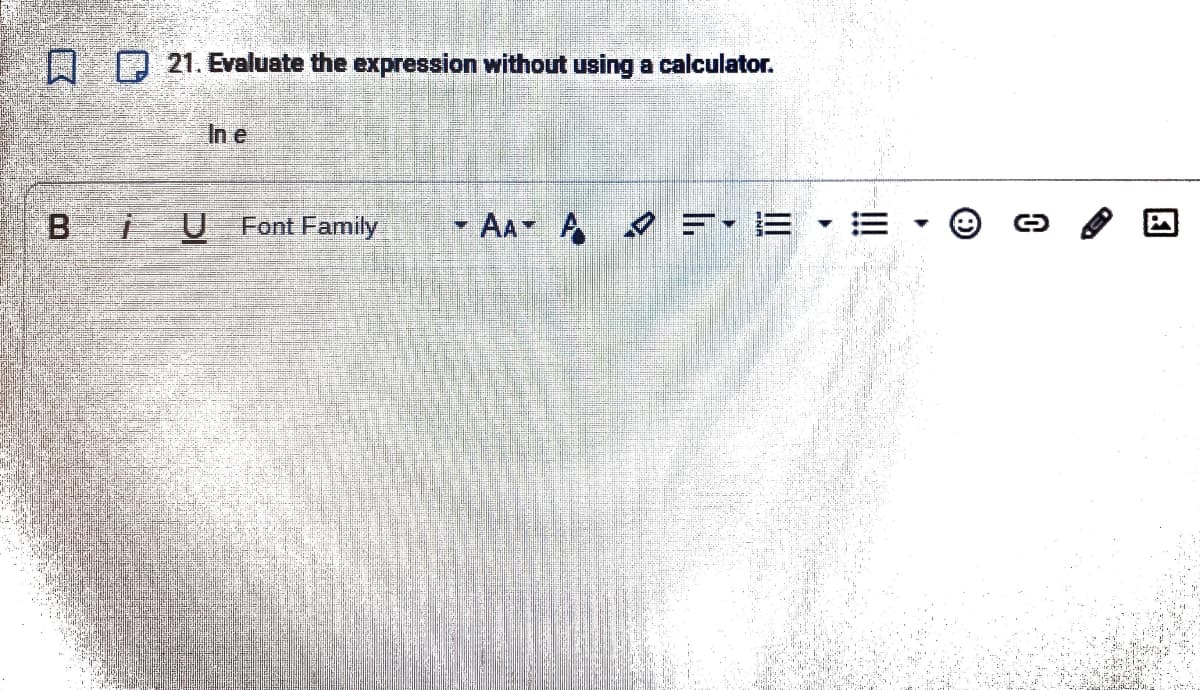 D 21. Evaluate the expression without using a calculator.
In e
BiUFont Family
- A A =- 1E
▼三
