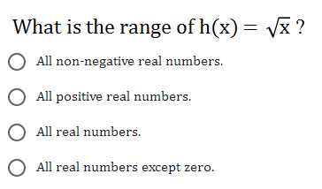 What is the range of h(x) = √√x?
O All non-negative real numbers.
All positive real numbers.
O All real numbers.
O All real numbers except zero.