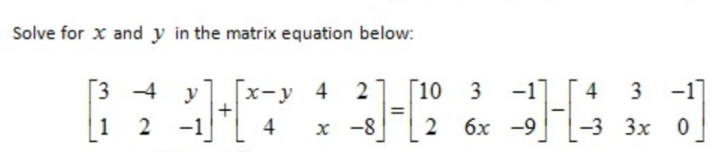Solve for x and y in the matrix equation below:
[3
4
y
x-y
4 2
[10
3
-1]
3
3 -1]
1
2
-1
4
x -8
2
бх —9
-3 Зх 0
+
