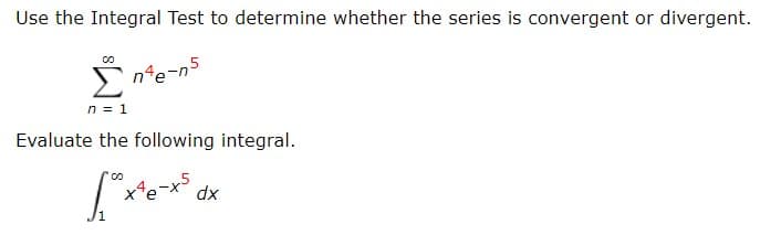 Use the Integral Test to determine whether the series is convergent or divergent.
00
nte
n1
Evaluate the following integral
dx
